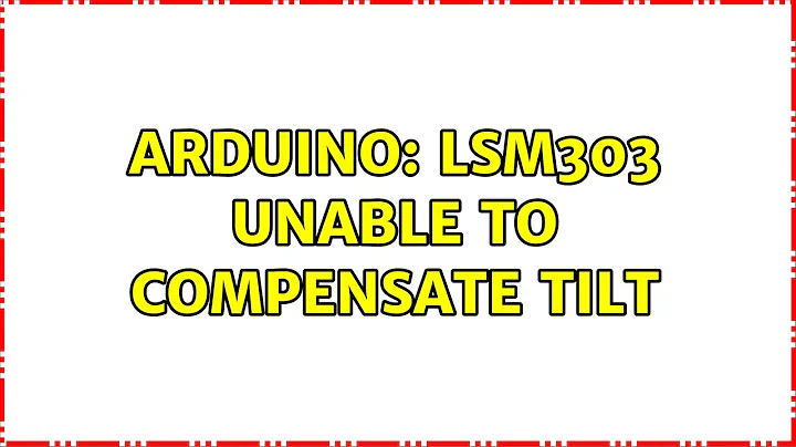 Arduino: LSM303 unable to compensate tilt (2 Solutions!!)