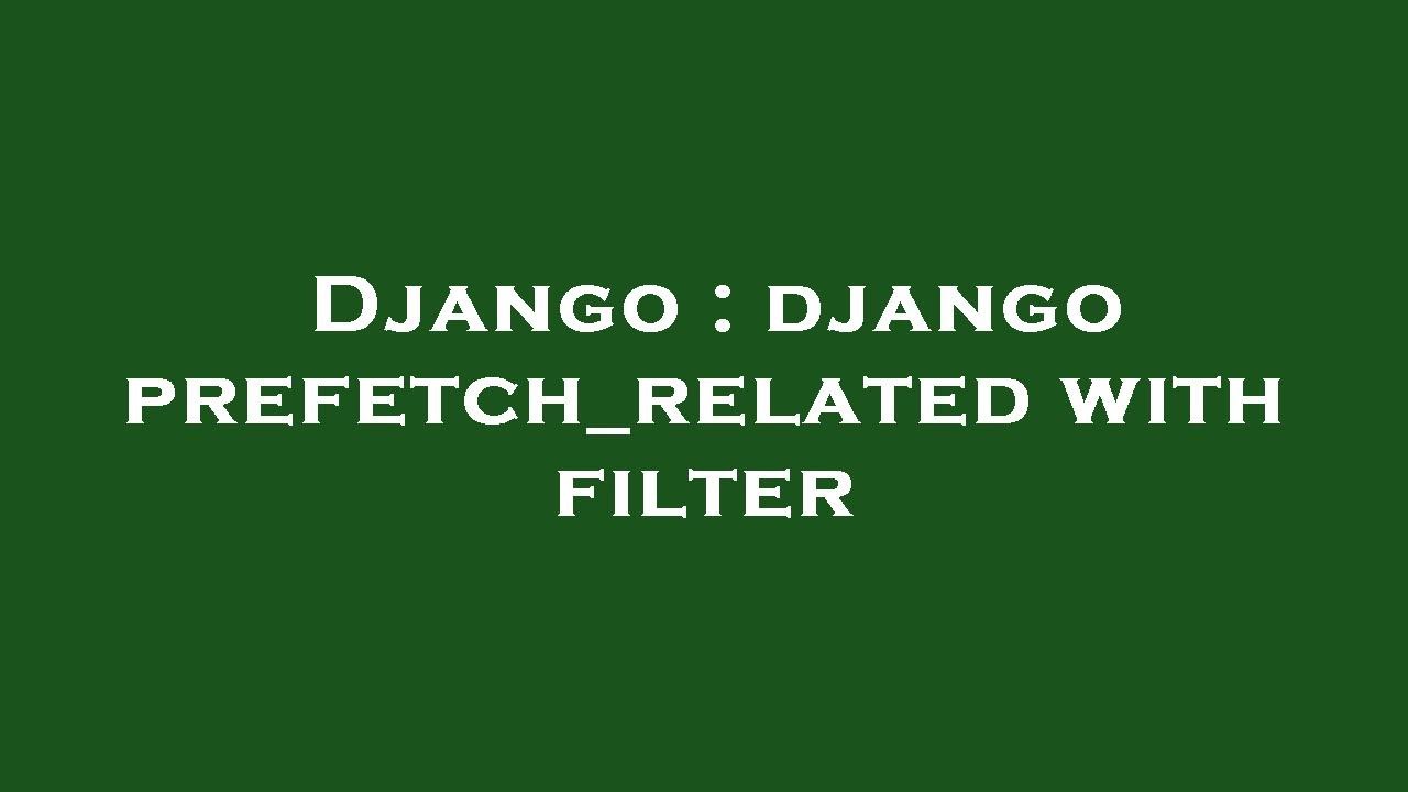 Django django prefetch_related with filter YouTube
