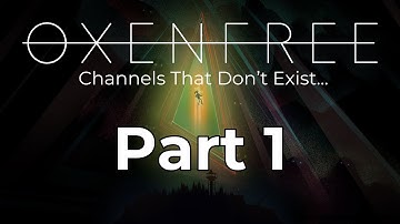 Oxenfree Part 1: Channels That Don