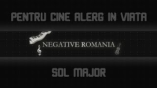 Pentru cine alerg in viata - Sol Major | Negative Romania