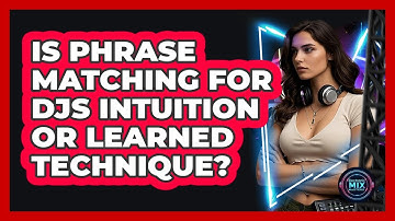 Is Phrase Matching For DJs Intuition Or Learned Technique? - Electronic Mix Masters