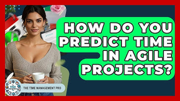 How Do You Predict Time In Agile Projects? - The Time Management Pro