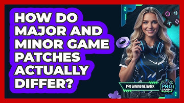 How Do Major And Minor Game Patches Actually Differ? - Pro Gaming Network