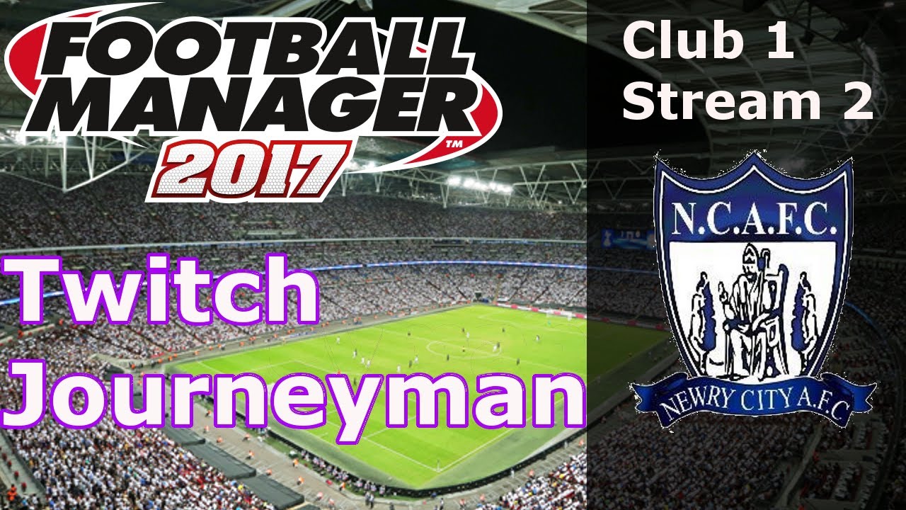 FM17 - Twitch Journeyman - Newry City Club 1 EP01 - First Game in charge