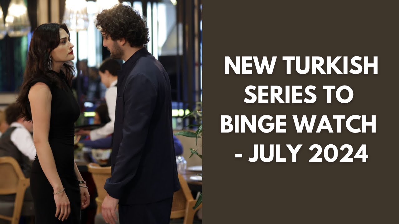NEW TURKISH SERIES TO BINGE WATCH - JULY 2024 - YouTube