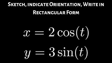 Sketch the Parametric Equations, Indicate the Orientation, and Write in Rectangular Form