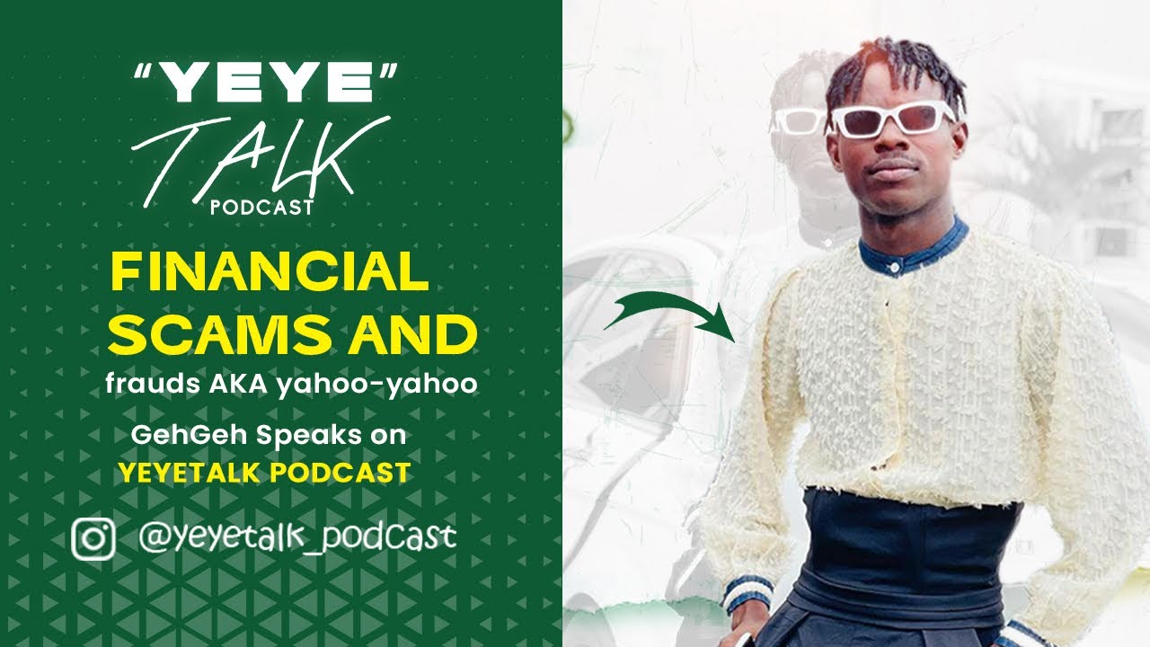 FINANCIAL SCAMS AND FRAUDS AKA YAHOO-YAHOO - GehGeh Speaks on… | Yeyetalk Podcast