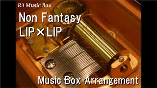 Non Fantasy/LIP×LIP [Music Box] (Anime 'Our love has always been 10 centimeters apart' OP)