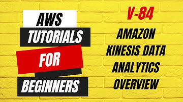 V84 | AWS tutorials for beginners | Amazon Kinesis Data Analytics Overview