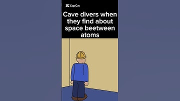 Cave divers when they find about space beetween atoms