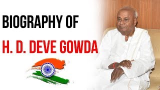 Biography of H D Deve Gowda, 11th Prime Minister of India &amp; current Member of Lok Sabha