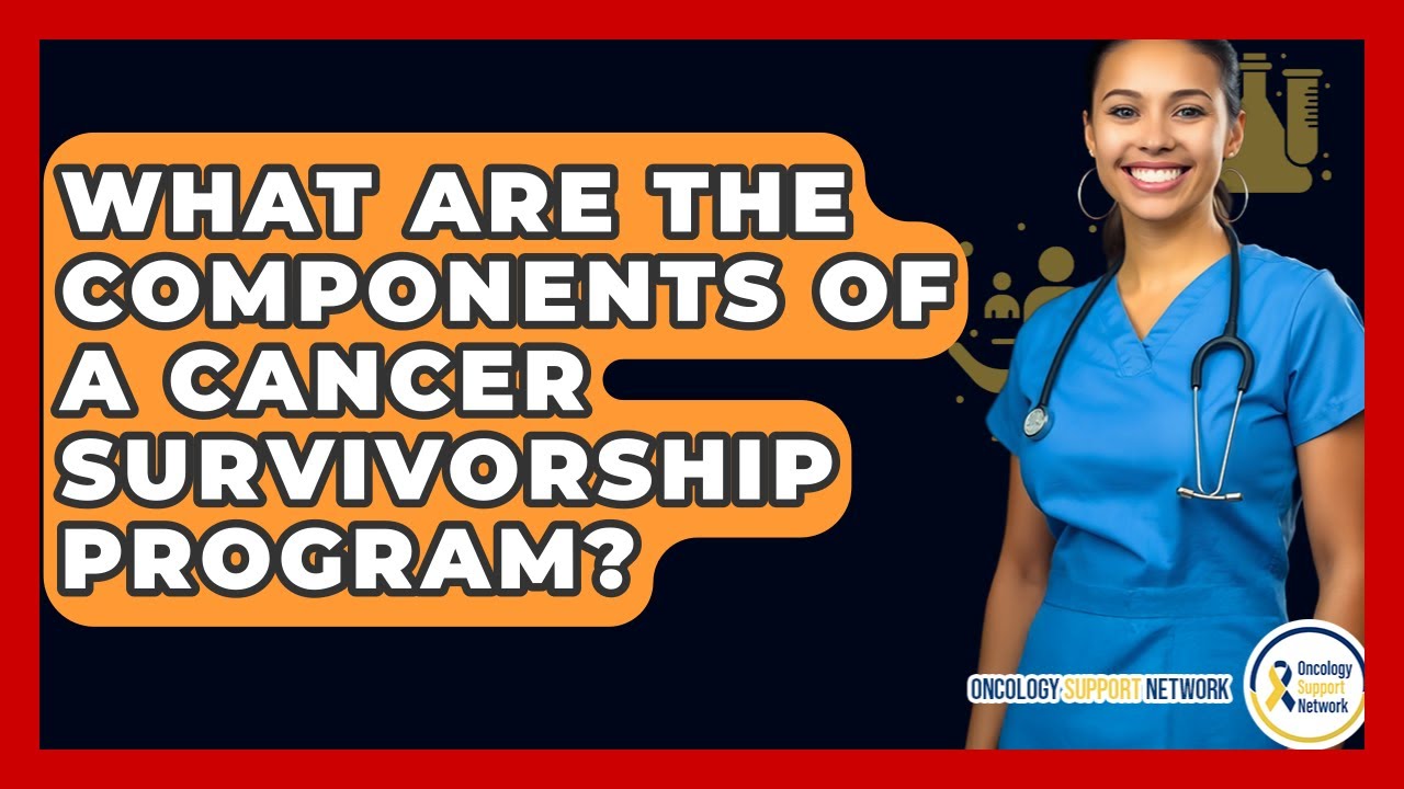 What Are The Components Of A Cancer Survivorship Program? - Oncology Support Network