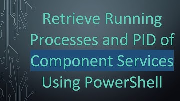 Retrieve Running Processes and PID of Component Services Using PowerShell