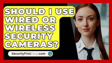 Should I Use Wired Or Wireless Security Cameras? - SecurityFirstCorp.com
