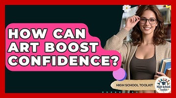 How Can Art Boost Confidence? - High School Toolkit