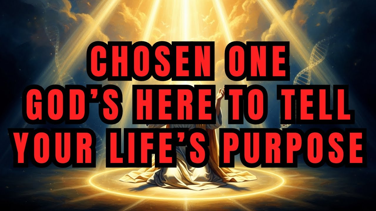 CHOSEN ONE, GOD IS HERE TO REVEAL YOUR LIFE PURPOSE