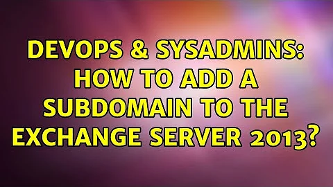 DevOps & SysAdmins: How to add a subdomain to the exchange server 2013?