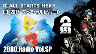 【E3 2017 特別レポート】2broRadio 【特別番組】