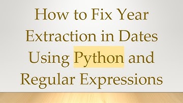 How to Fix Year Extraction in Dates Using Python and Regular Expressions