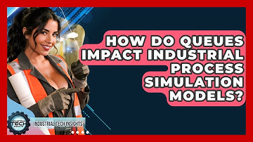 How Do Queues Impact Industrial Process Simulation Models? - Industrial Tech Insights