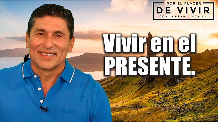 Cómo vivir en el presente| Por el Placer de Vivir con el Dr. César Lozano.