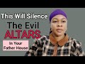 Silent The Evil Altars In Your Father&#39;s House With This Prophetic Prayers