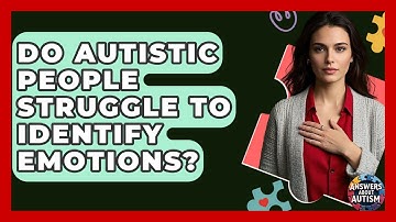 Do Autistic People Struggle To Identify Emotions? - Answers About Autism