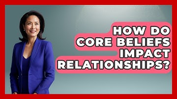 How Do Core Beliefs Impact Relationships? - Cognitive Therapy Hub