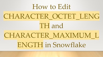 How to Edit CHARACTER_OCTET_LENGTH and CHARACTER_MAXIMUM_LENGTH in Snowflake
