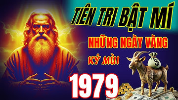 Tiên tri bật mí những ngày vàng - tử vi Kỷ Mùi 1979 - tiền bạc chảy vào túi liên hoàn!