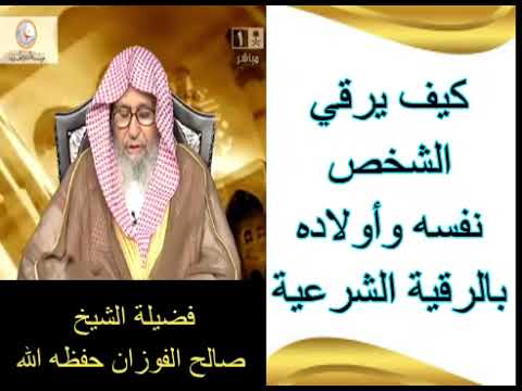 كيف يرقي الشخص نفسه وأولاده بالرقية الشرعية الشيخ صالح الفوزان حفظه الله