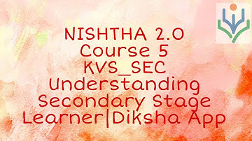Nishtha 2.0|Course 5|KVS_SEC Understanding Secondary Stage Learner|Diksha App