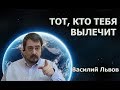 ТОТ, КТО ТЕБЯ ВЫЛЕЧИТ