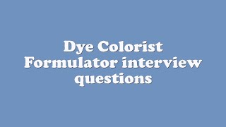 Dye Colorist Formulator interview questions