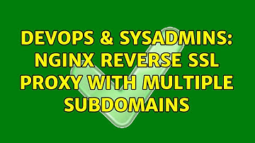 DevOps & SysAdmins: nginx reverse ssl proxy with multiple subdomains (2 Solutions!!)