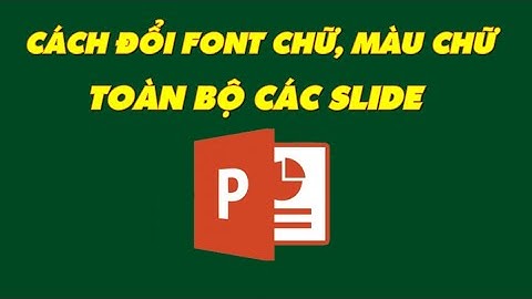 [45] Cách đổi font chữ, màu chữ đồng loạt tất cả các slide trong powerpoint