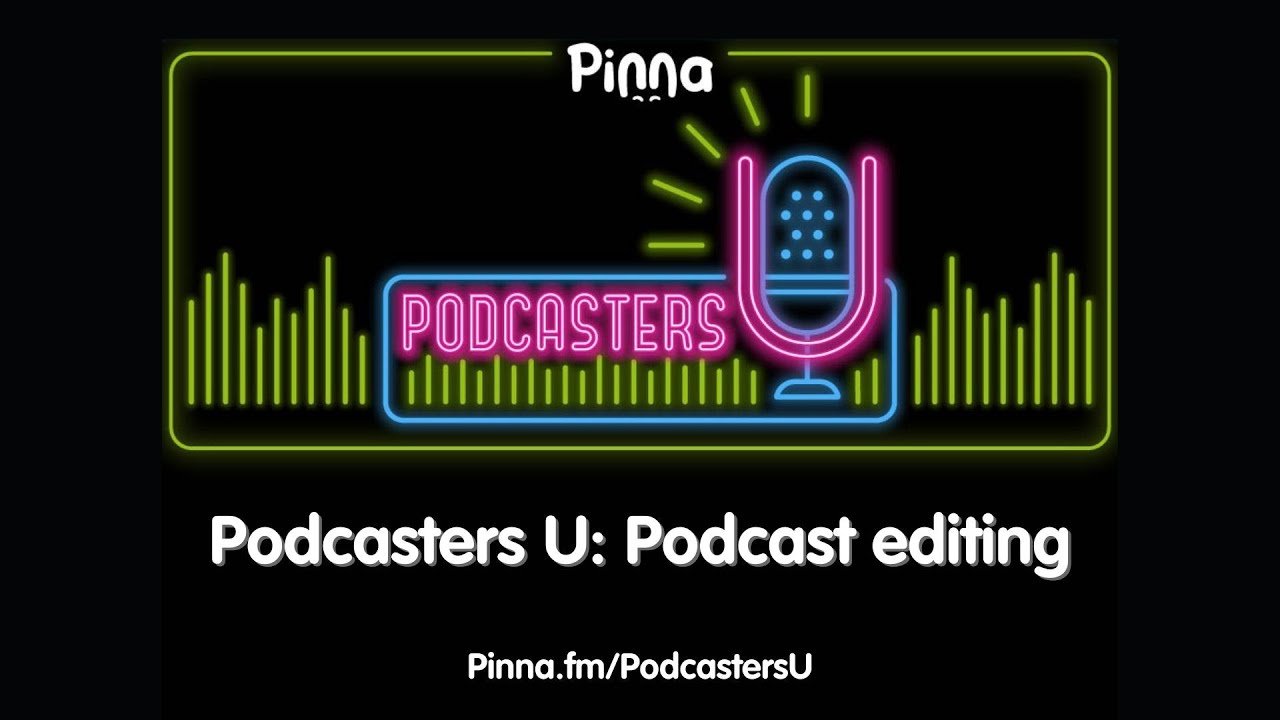 Pinna Original Podcasters U: Intro to podcast editing