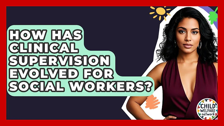 How Has Clinical Supervision Evolved For Social Workers? - Child Welfare Network