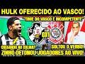 HULK OFERECIDO AO VASCO! "TIME INCOMPETENTE!" ZINHO DETONA JOGADORES! CORINTHIANS 1 X 0 VASCO