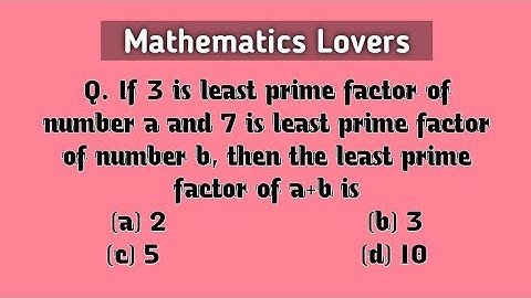 If 3 is least prime factor of number a and 7 is least prime factor of number b, then the least pr...