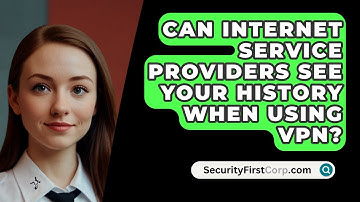 Can Internet Service Providers See Your History When Using VPN? - SecurityFirstCorp.com