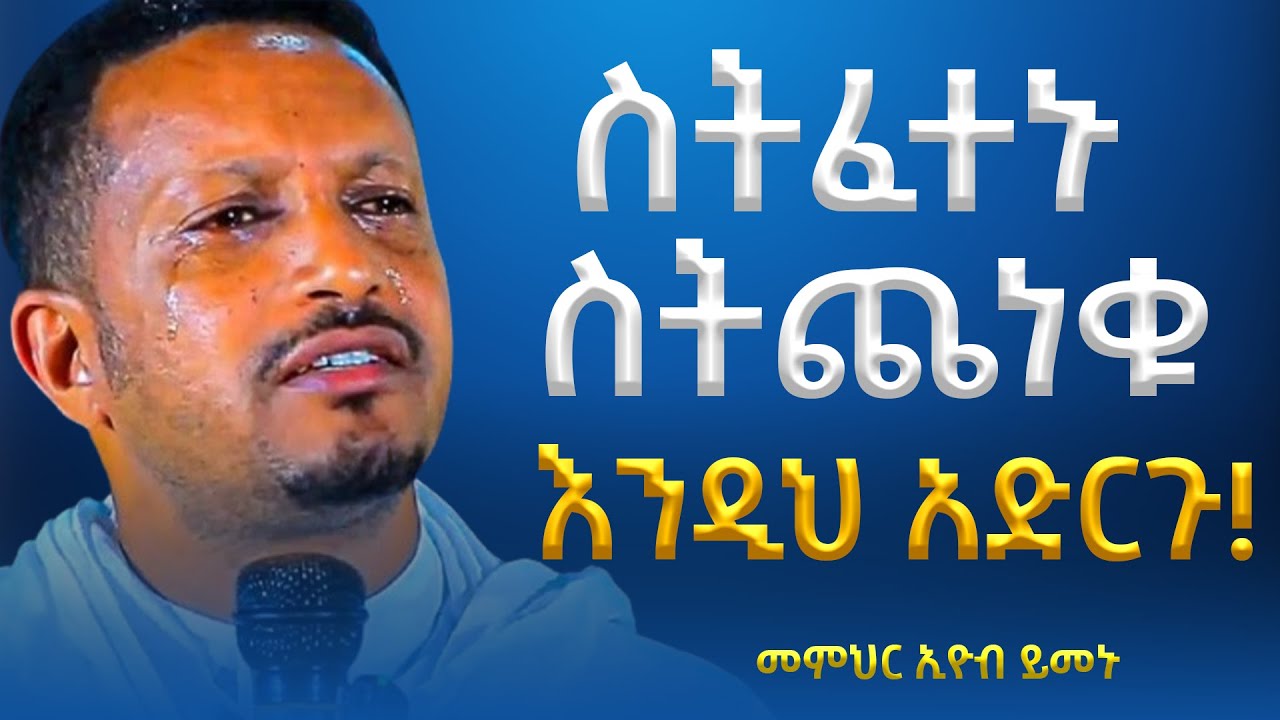 ስትፈተኑ ስትጨነቁ እንዲህ አድርጉ! |አንተ የኔ ነህ!!! -  አዲስ ስብከት - በመምህር እዮብ ይመኑ - Memihir Eyob Yimenu
