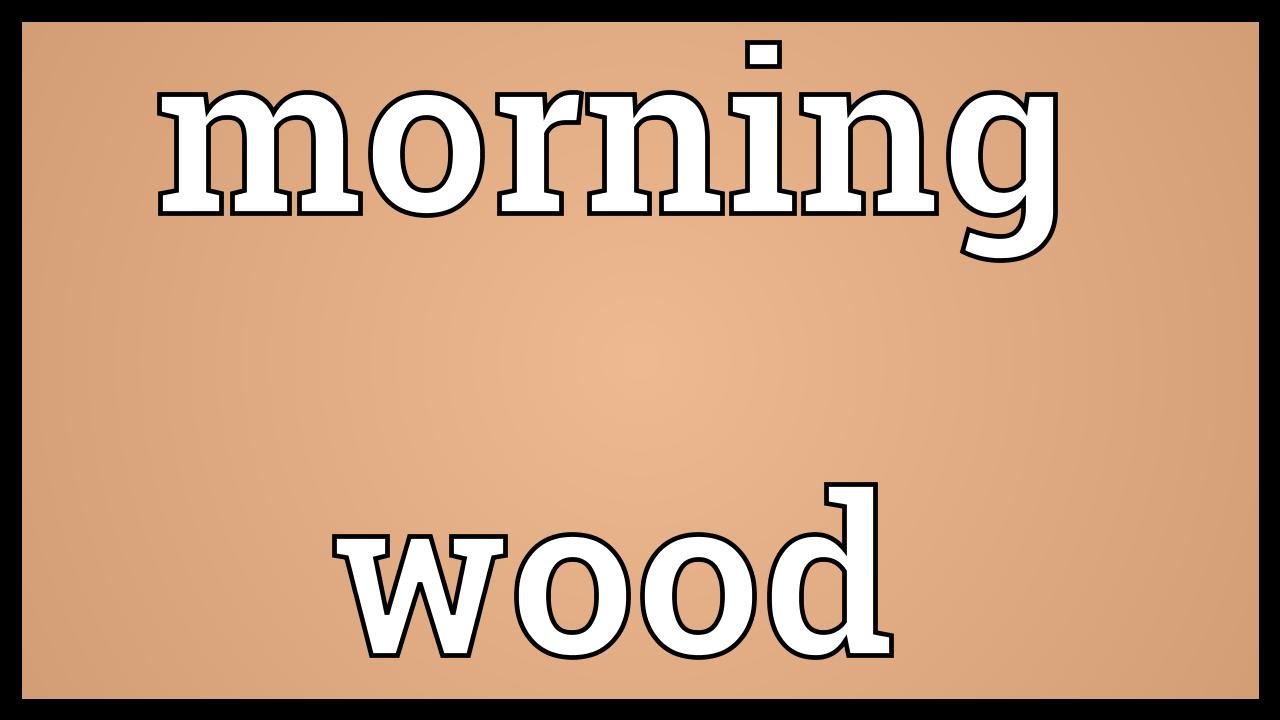 Morning Wood Meaning YouTube Morning Wood Meaning YouTube