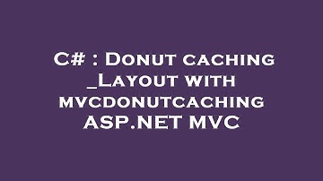 C# : Donut caching _Layout with mvcdonutcaching ASP.NET MVC
