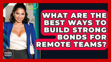 What Are The Best Ways To Build Strong Bonds For Remote Teams? - Founders Supporting Founders