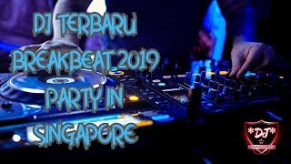 DJ TERBARU BREAKBEAT FULL BASS 2019 PARTY IN SINGAPORE