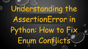 Understanding the AssertionError in Python: How to Fix Enum Conflicts