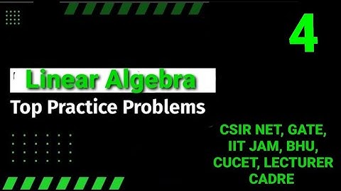Linear Algebra practice questions for Csir Net|Gate| IIT JAM Lecturer Cadre Master Cadre BHU CUCET