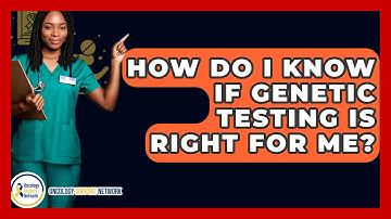 How Do I Know If Genetic Testing Is Right for Me? | Oncology Support Network News
