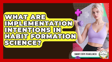 What Are Implementation Intentions In Habit Formation Science? - Smart Steps to Wellness